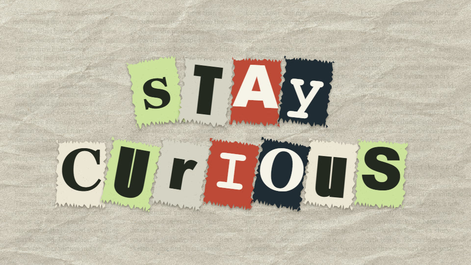 STAY CURIOUS arranged as a two-line magazine cutout title on cream paper